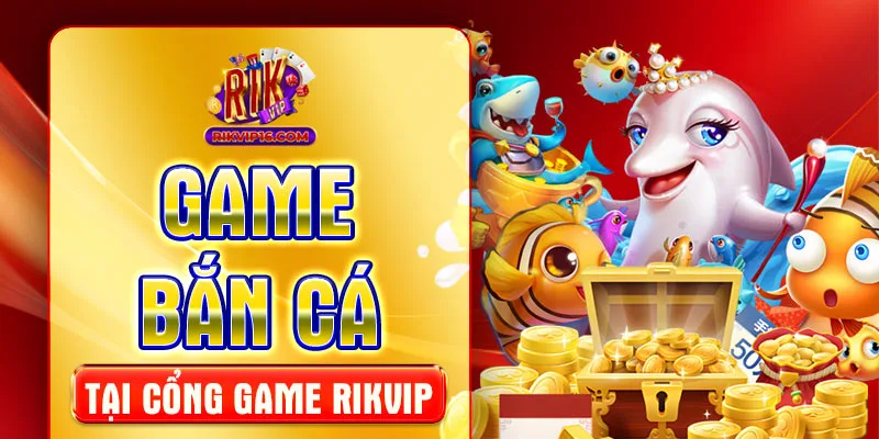 Game bắn cá tại cổng game Rikvip