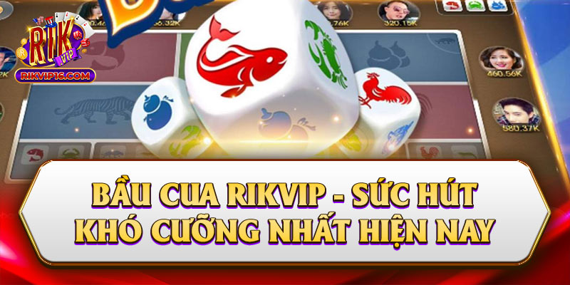 Bầu Cua Rikvip - Sức Hút Khó Cưỡng Nhất Hiện Nay 