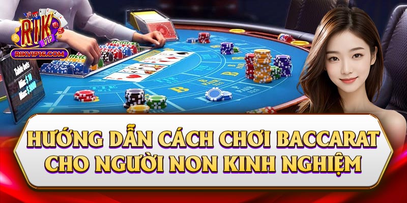 Hướng Dẫn Cách Chơi Baccarat Cho Người Non Kinh Nghiệm