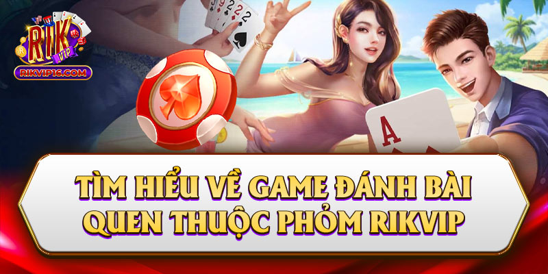 Tìm Hiểu Về Game Đánh Bài Quen Thuộc Phỏm Rikvip