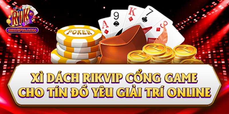 Xì Dách Rikvip - Cổng Game Cho Tín Đồ Yêu Giải Trí Online