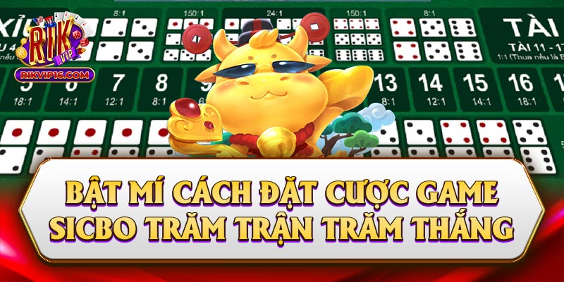 Bật Mí Cách Đặt Cược Game Sicbo Trăm Trận Trăm Thắng