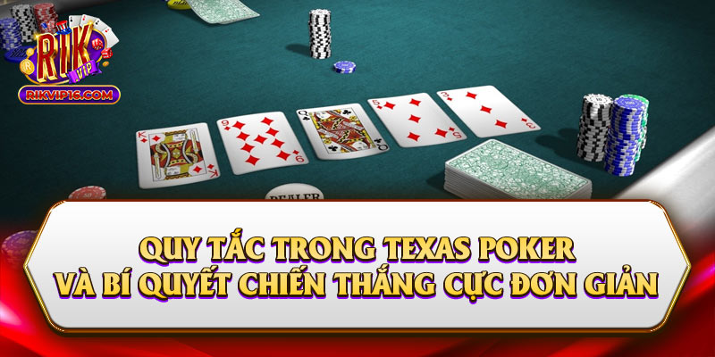 Quy Tắc Trong Texas Poker Và Bí Quyết Chiến Thắng Đơn Giản