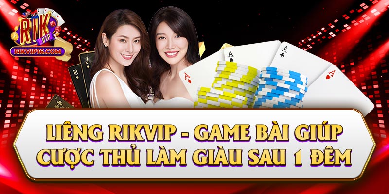 Liêng Rikvip - Game Bài Giúp Cược Thủ Làm Giàu Sau 1 Đêm