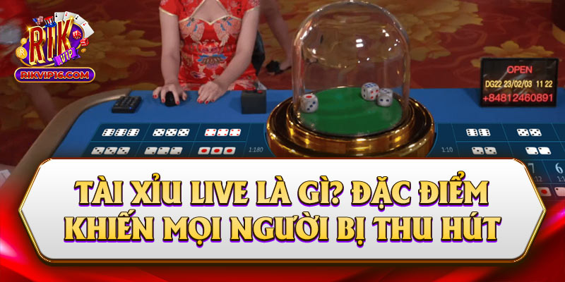 Tài Xỉu Live Là Gì? Đặc Điểm Khiến Đông Đảo Người Yêu Thích