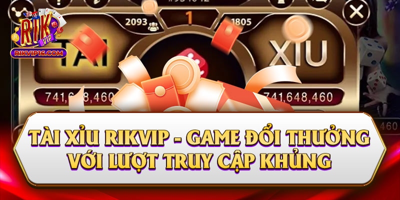 Tài Xỉu Rikvip - Game Đổi Thưởng Với Lượt Truy Cập Khủng