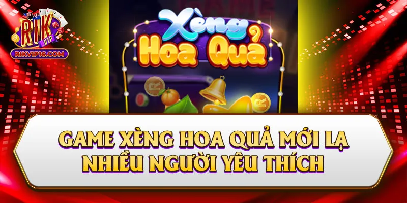 Game Xèng Hoa Quả Mới Lạ Nhiều Người Yêu Thích