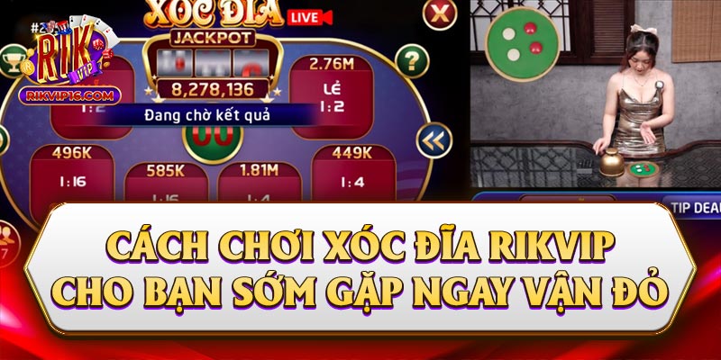 Cách Chơi Xóc Đĩa Rikvip Cho Bạn Sớm Gặp Ngay Vận Đỏ